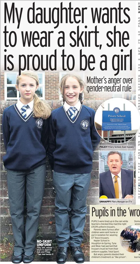  ??  ?? NO-SKIRT UNIFORM Tilly, left, whose mum is against rule and Paige – her dad backs it POLICY Priory School, East Sussex UNHAPPY Piers Morgan on ITV