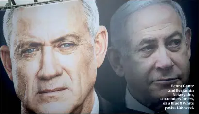  ?? PHOTOS: GETTY IMAGES ?? Benny Gantz and Benjamin Netanyahu, contenders for PM, on a Blue & White poster this week