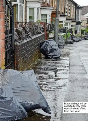  ?? ?? Black bin bags will be collected every three weeks instead of two from next year.