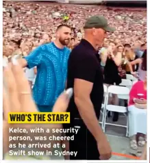  ?? ?? WHO’S THE STAR? Kelce, with a security person, was cheered as he arrived at a Swift show in Sydney