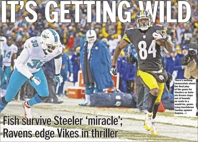  ?? AP ?? There’s nothing Immaculate about the final play of the game for Steelers as Antonio Brown steps out of bounds en route to a would-be, gametying touchdown Sunday against Dolpins.