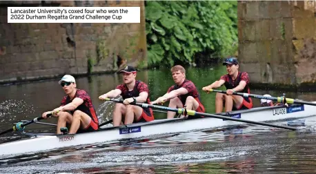  ?? ?? Lancaster University’s coxed four who won the 2022 Durham Regatta Grand Challenge Cup