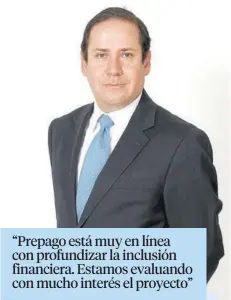  ??  ?? “Prepago está muy en línea con profundiza­r la inclusión financiera. Estamos evaluando con mucho interés el proyecto”