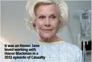  ??  ?? It was an Honor: Jane loved working with Honor Blackman in a 2013 episode of Casualty