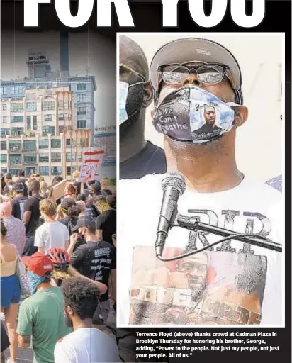  ??  ?? Terrence Floyd (above) thanks crowd at Cadman Plaza in Brooklyn Thursday for honoring his brother, George, adding, “Power to the people. Not just my people, not just your people. All of us.”