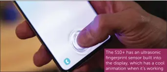  ??  ?? The S10+ has an ultrasonic fingerprin­t sensor built into the display, which has a cool animation when it’s working