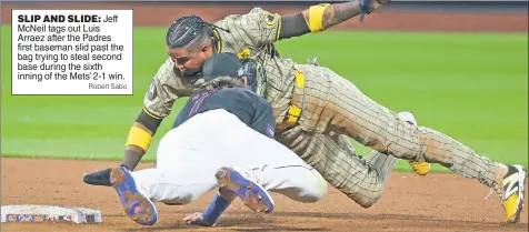  ?? Robert Sabo ?? SLIP AND SLIDE: Jeff McNeil tags out Luis Arraez after the Padres first baseman slid past the bag trying to steal second base during the sixth inning of the Mets’ 2-1 win.