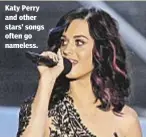  ??  ?? Katy Perry and other stars’ songs often go nameless.