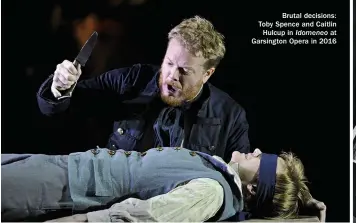  ??  ?? Brutal decisions: Toby Spence and Caitlin Hulcup in Idomeneo at Garsington Opera in 2016