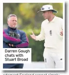  ??  ?? Darren Gough chats with Stuart Broad