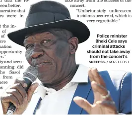  ?? / MASI LOSI ?? Police minister Bheki Cele says criminal attacks should not take away from the concert’s success.