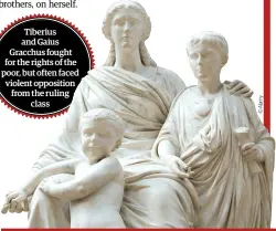  ??  ?? Tiberius and Gaius Gracchus fought for the rights of the poor, but often faced violent opposition from the ruling class