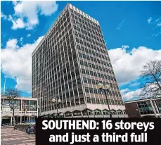  ?? ?? SOUTHEND: 16 storeys and just a third full Waste of space: Recently refurbishe­d, it may now be sold