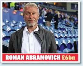  ?? Picture: UEFA VIA GETTY ?? ROMAN ABRAMOVICH £6bn