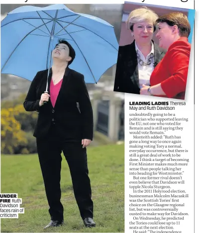  ??  ?? UNDER FIRE Ruth Davidson faces rain of criticism LEADING LADIES Theresa May and Ruth Davidson