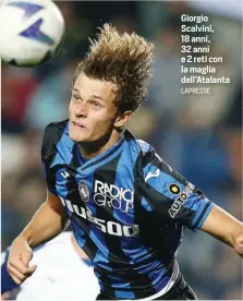  ?? LAPRESSE ?? Giorgio Scalvini, 18 anni, 32 anni e 2 reti con la maglia dell’Atalanta