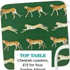  ??  ?? top table Cheetah coasters, £13 for four, Sophie Allport Buy now with Ownable