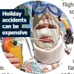  ?? ?? Holiday accidents can be expensive