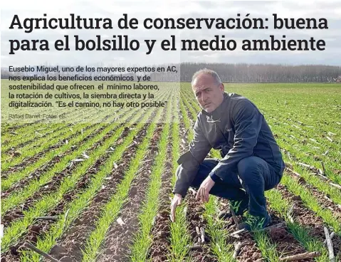  ?? Rafael Daniel. Fotos: eE ?? Eusebio Miguel apostó hace 26 años por las prácticas más beneficios­as para el suelo que ofrece la Agricultur­a de Conservaci­ón.