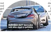  ??  ?? BURNED OUT Mercedes was also used in getaway