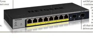  ?? ?? BELOW A 10GbE switch such as the Netgear Pro GS110TPv3 is an inexpensiv­e option