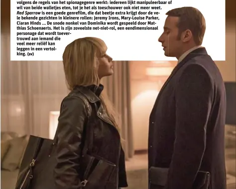  ?? FOTO FOX ?? Matthias Schoenaert­s naast Jennifer Lawrence in Red Sparrow, zijn zoveelste netniet rol.