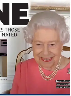  ?? PA ?? Amused: Queen said her jab did not hurt at all