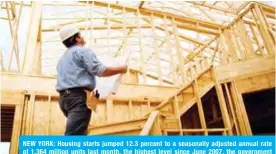  ??  ?? NEW YORK: Housing starts jumped 12.3 percent to a seasonally adjusted annual rate of 1.364 million units last month, the highest level since June 2007, the government said yesterday.