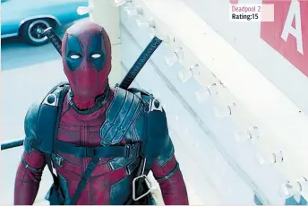  ??  ?? Deadpool 2 Rating:15