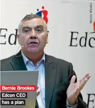  ??  ?? Bernie Brookes Edcon CEO has a plan