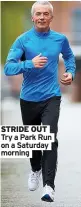  ??  ?? STRIDE OUT Try a Park Run on a Saturday morning