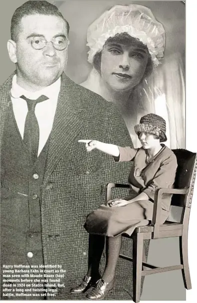  ??  ?? Harry Hoffman was identified by young Barbara Fahs in court as the man seen with Maude Bauer (top) moments before she was found dead in 1924 on Staten Island. But, after a long and twisting legal battle, Hoffman was set free.