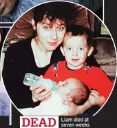  ??  ?? DEAD
Liam died at seven weeks