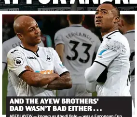  ??  ?? AND THE AYEW BROTHERS’ DAD WASN’T BAD EITHER . . . ABEDI AYEW — known as Abedi Pele — was a European Cup winner with Marseille as part of the 1993 team featuring Fabien Barthez, Didier Deschamps and Marcel Desailly that defeated AC Milan in the final....