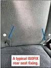  ??  ?? A typical ISOFIX rear seat fixing.