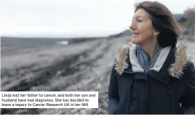  ??  ?? linda lost her father to cancer, and both her son and husband have had diagnoses. she has decided to leave a legacy to cancer research uK in her will