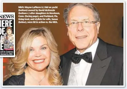  ??  ?? NRA’s Wayne LaPierre (r.) hid on yacht (bottom) owned by David McKenzie (bottom r.) after slaughters in Newtown, Conn. (facing page), and Parkland, Fla. Using boat, and stylists for wife, Susan (below), were hit in action vs. the NRA.