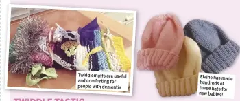  ??  ?? Twiddlemu s are useful and comforting for people with dementia Elaine has made hundreds of these hats for new babies!