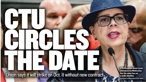  ?? SANTIAGO COVARRUBIA­S/ SUN- TIMES ?? CTU President Karen Lewis announces on Wednesday that the union has set a strike deadline.