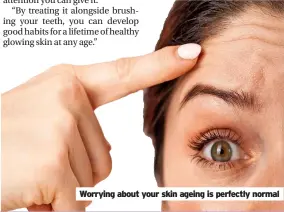  ?? ?? Worrying about your skin ageing is perfectly normal