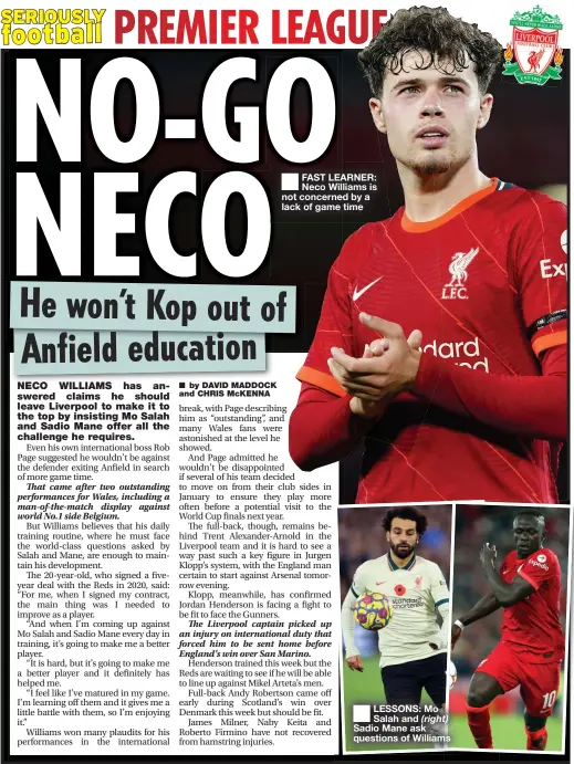  ?? ?? FAST LEARNER: Neco Williams is not concerned by a lack of game time
LESSONS: Mo Salah and (right) Sadio Mane ask questions of Williams