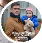  ??  ?? Will Jack be forced to bid farewell to Matthew?
