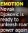  ?? ?? EMOTION Novak Djokovic is ready to unleash roar power again
