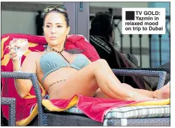  ??  ?? TV GOLD: Yazmin in relaxed mood on trip to Dubai