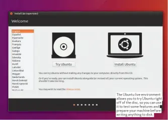  ??  ?? The Ubuntu live environmen­t allows you to try Ubuntu right off of the disc, so you can use it to test some features and prepare your machine before writing anything to disk.