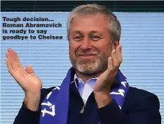  ?? ?? Tough decision… Roman Abramovich is ready to say goodbye to Chelsea