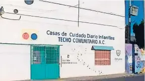  ?? ?? Guardería Techo Comunitari­o, ubicada en la colonia Toribio Ortega