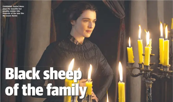  ??  ?? CHARMING: Rachel Weisz plays the beautiful but possibly sinister title character of the new film My Cousin Rachel.