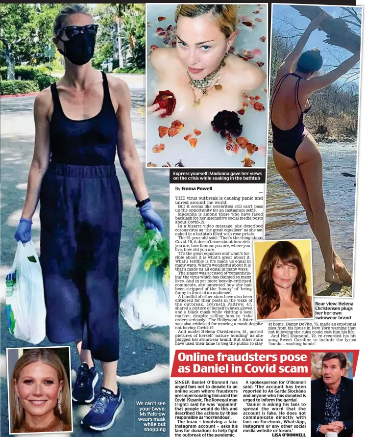  ??  ?? Express yourself: Madonna gave her views on the crisis while soaking in the bathtub
Rear view: Helena Christense­n plugs her her own swimwear brand We can’t see your Gwyn: Ms Paltrow wears mask while out shopping