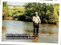  ??  ?? Ruth’s dad catching some fresh fish for dinner